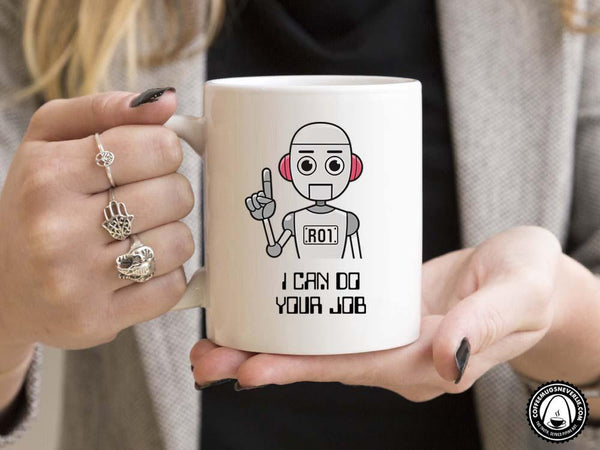 I Can Do Your Job Robot Coffee Mug,Coffee Mugs Never Lie,Coffee Mug