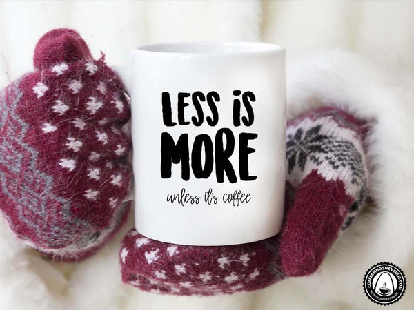 Less Is More Coffee Mug,Coffee Mugs Never Lie,Coffee Mug