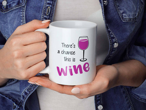 There's a Chance this is Wine Coffee Mug