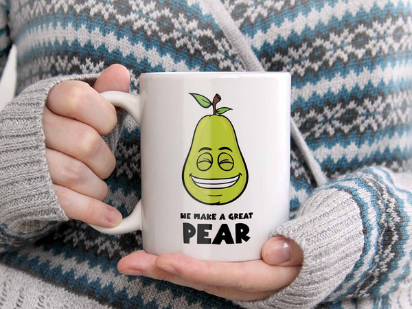 We Make a Great Pear Coffee Mug,Coffee Mugs Never Lie,Coffee Mug