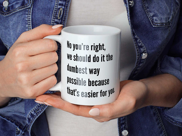 No You're Right Coffee Mug,Coffee Mugs Never Lie,Coffee Mug
