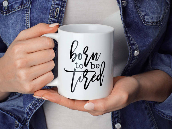 Born to Be Tired Coffee Mug,Coffee Mugs Never Lie,Coffee Mug