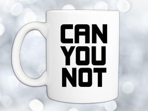 Can You Not Coffee Mug,Coffee Mugs Never Lie,Coffee Mug