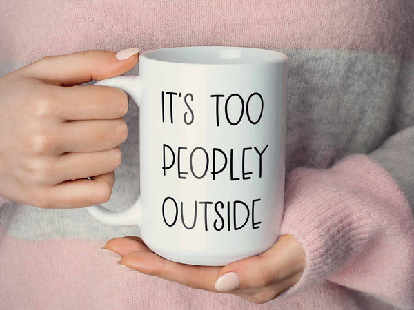 It's Too Peopley Outside Coffee Mug,Coffee Mugs Never Lie,Coffee Mug