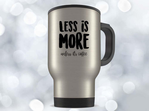 Less Is More Coffee Mug,Coffee Mugs Never Lie,Coffee Mug