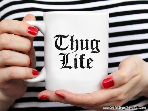 Thug Life Coffee Mug,Coffee Mugs Never Lie,Coffee Mug