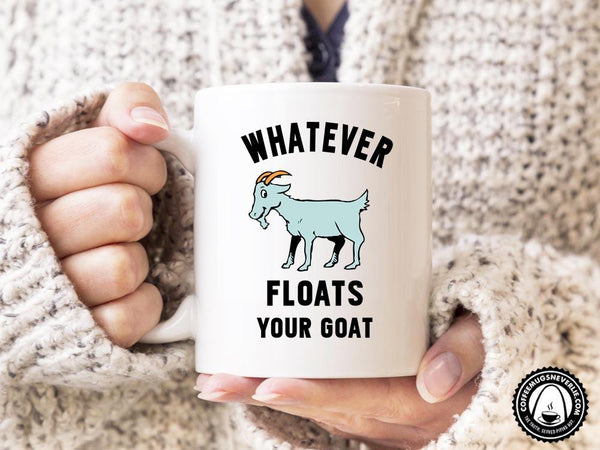 Whatever Floats Your Goat Coffee Mug,Coffee Mugs Never Lie,Coffee Mug