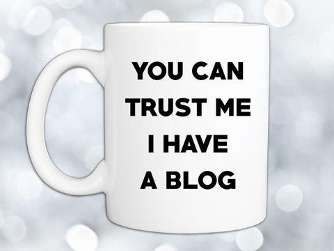 Trust Me I Have a Blog Coffee Mug,Coffee Mugs Never Lie,Coffee Mug